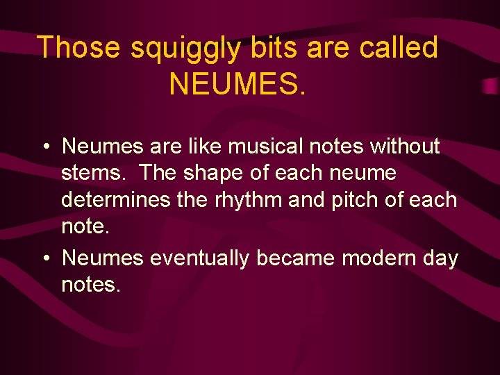 Those squiggly bits are called NEUMES. • Neumes are like musical notes without stems.