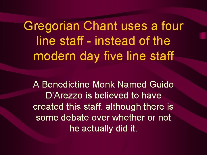 Gregorian Chant uses a four line staff - instead of the modern day five