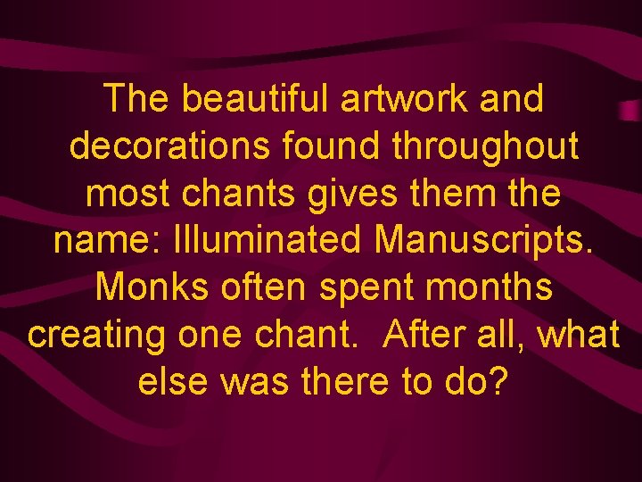 The beautiful artwork and decorations found throughout most chants gives them the name: Illuminated