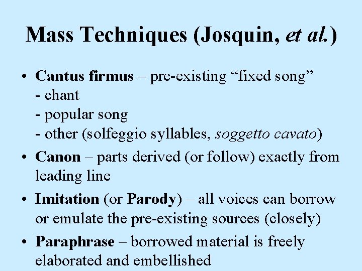 Mass Techniques (Josquin, et al. ) • Cantus firmus – pre-existing “fixed song” -