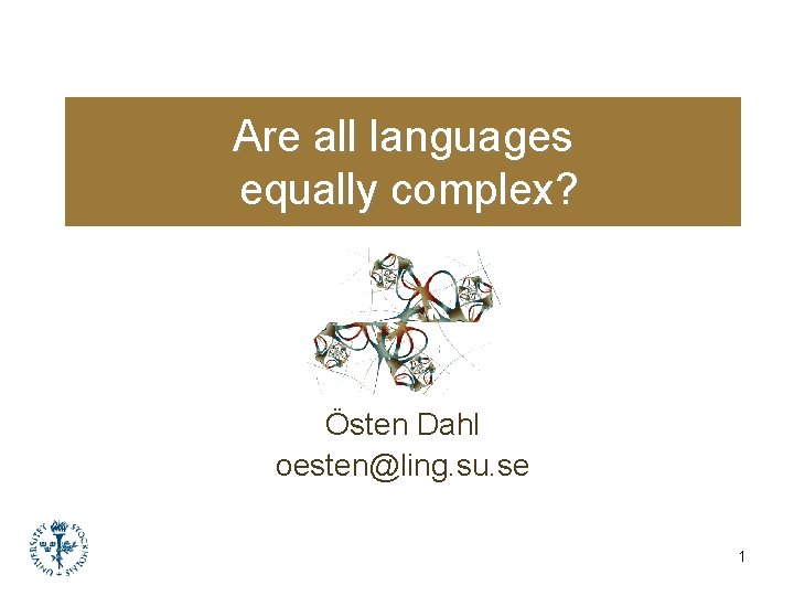 Are all languages equally complex? Östen Dahl oesten@ling. su. se 1 Are all languages equally complex? Östen Dahl oesten@ling. su. se 1