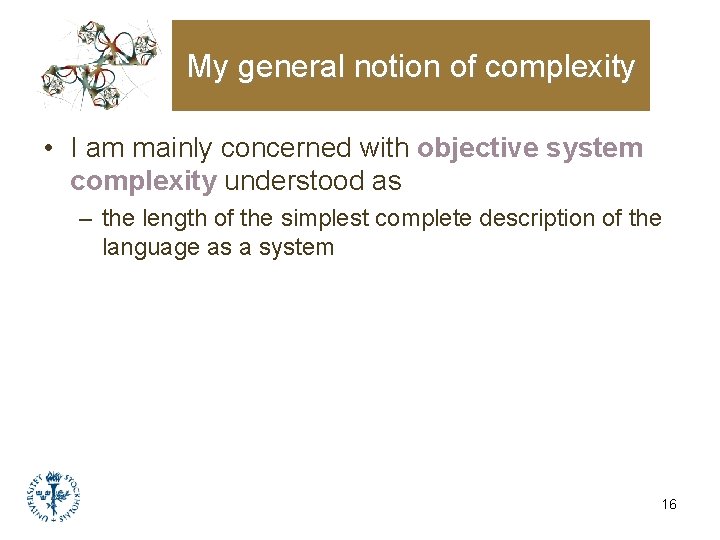 My general notion of complexity • I am mainly concerned with objective system complexity My general notion of complexity • I am mainly concerned with objective system complexity