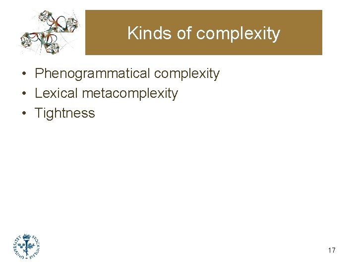 Kinds of complexity • Phenogrammatical complexity • Lexical metacomplexity • Tightness 17 Kinds of complexity • Phenogrammatical complexity • Lexical metacomplexity • Tightness 17