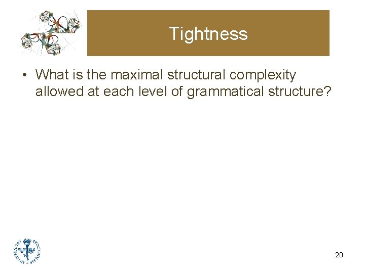 Tightness • What is the maximal structural complexity allowed at each level of grammatical Tightness • What is the maximal structural complexity allowed at each level of grammatical