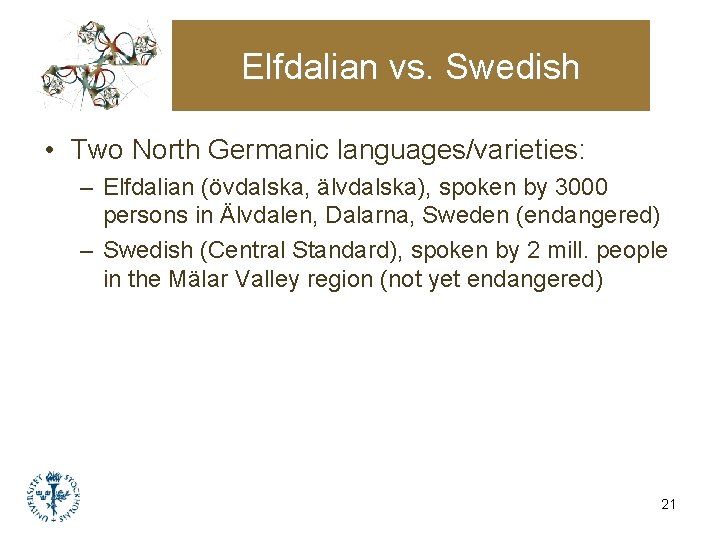 Elfdalian vs. Swedish • Two North Germanic languages/varieties: – Elfdalian (övdalska, älvdalska), spoken by Elfdalian vs. Swedish • Two North Germanic languages/varieties: – Elfdalian (övdalska, älvdalska), spoken by