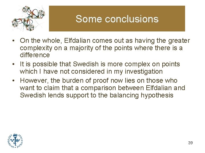 Some conclusions • On the whole, Elfdalian comes out as having the greater complexity Some conclusions • On the whole, Elfdalian comes out as having the greater complexity