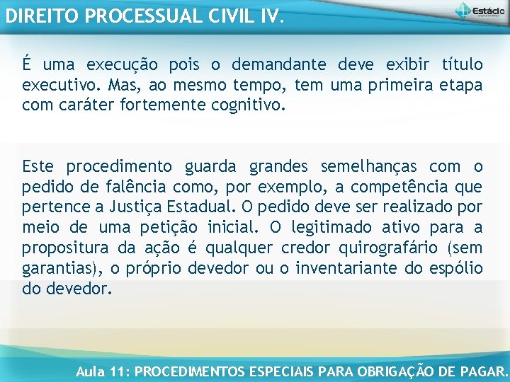 DIREITO PROCESSUAL CIVIL IV. É uma execução pois o demandante deve exibir título executivo.