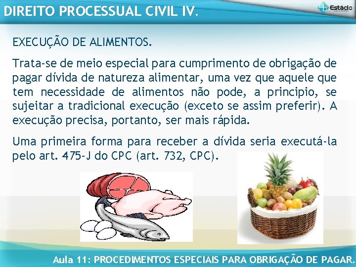 DIREITO PROCESSUAL CIVIL IV. EXECUÇÃO DE ALIMENTOS. Trata-se de meio especial para cumprimento de