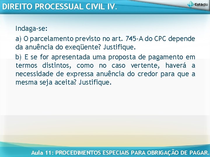 DIREITO PROCESSUAL CIVIL IV. Indaga-se: a) O parcelamento previsto no art. 745 -A do