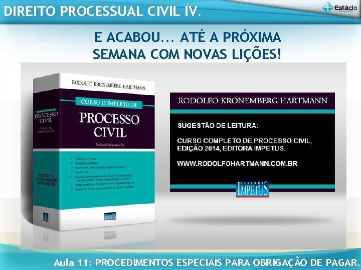 DIREITO PROCESSUAL CIVIL IV. E ACABOU. . . ATÉ A PRÓXIMA SEMANA COM NOVAS