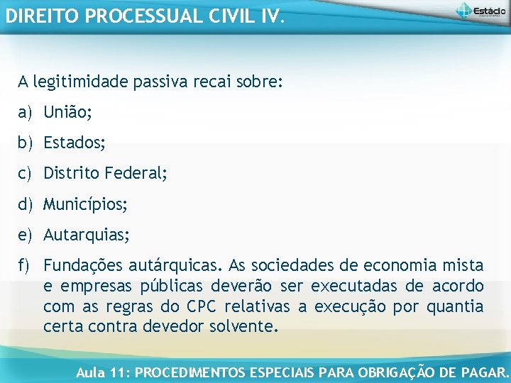 DIREITO PROCESSUAL CIVIL IV. A legitimidade passiva recai sobre: a) União; b) Estados; c)