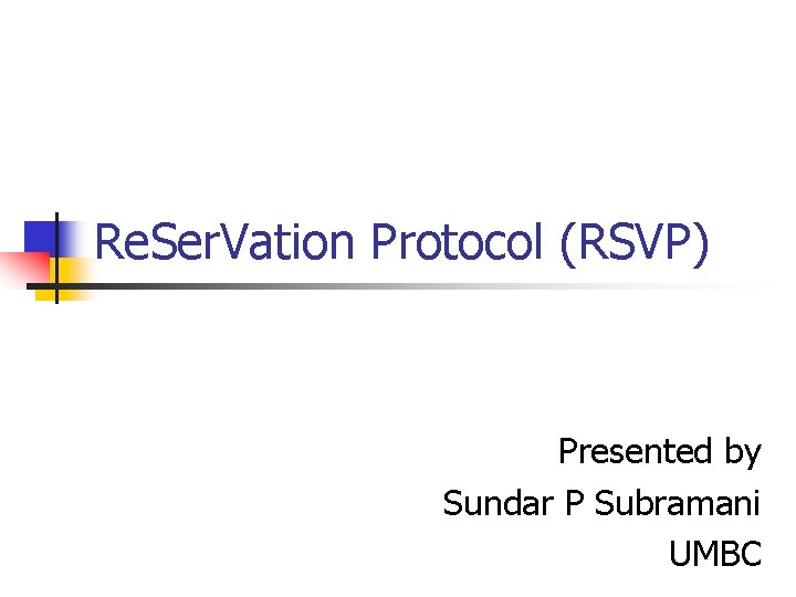 Re. Ser. Vation Protocol (RSVP) Presented by Sundar P Subramani UMBC 