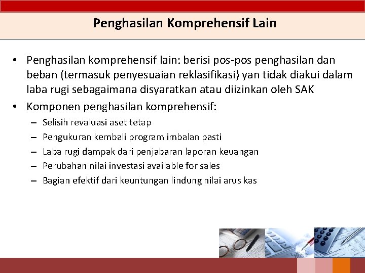 Penghasilan Komprehensif Lain • Penghasilan komprehensif lain: berisi pos-pos penghasilan dan beban (termasuk penyesuaian