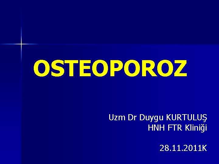 OSTEOPOROZ Uzm Dr Duygu KURTULUŞ HNH FTR Kliniği 28. 11. 2011 K 