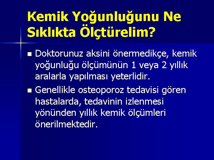 Kemik Yoğunluğunu Ne Sıklıkta Ölçtürelim? Doktorunuz aksini önermedikçe, kemik yoğunluğu ölçümünün 1 veya 2