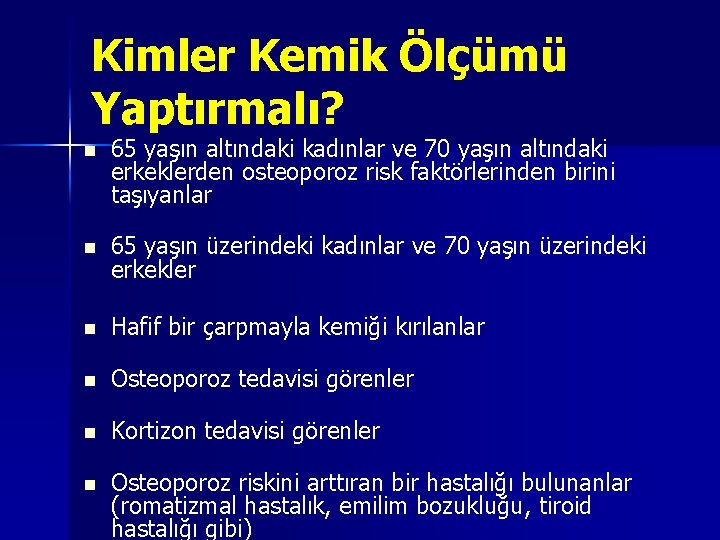 Kimler Kemik Ölçümü Yaptırmalı? n 65 yaşın altındaki kadınlar ve 70 yaşın altındaki erkeklerden