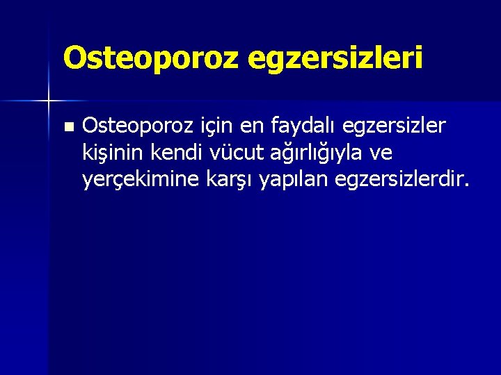 Osteoporoz egzersizleri n Osteoporoz için en faydalı egzersizler kişinin kendi vücut ağırlığıyla ve yerçekimine