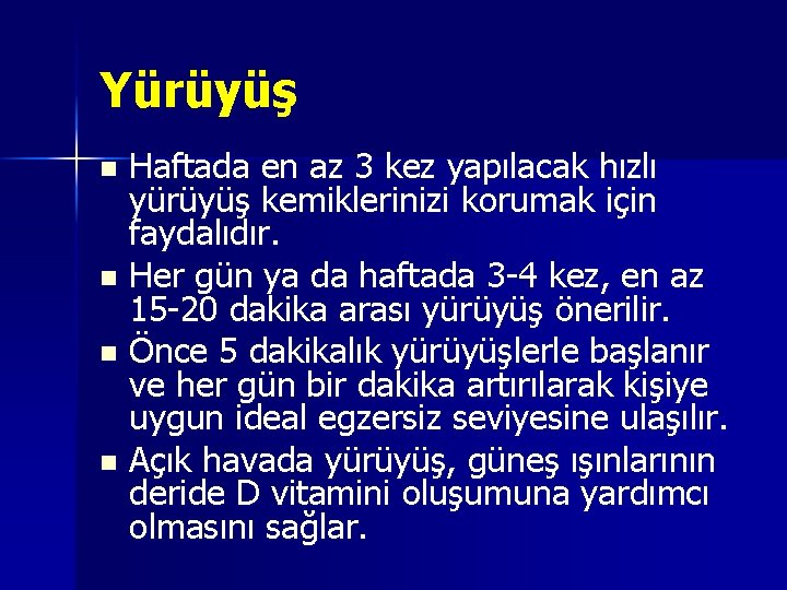 Yürüyüş Haftada en az 3 kez yapılacak hızlı yürüyüş kemiklerinizi korumak için faydalıdır. n