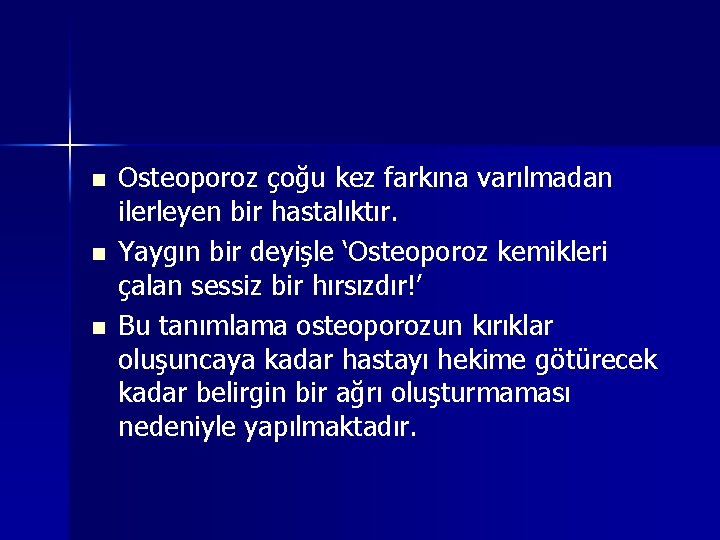 n n n Osteoporoz çoğu kez farkına varılmadan ilerleyen bir hastalıktır. Yaygın bir deyişle