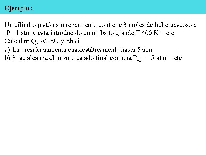 Ejemplo : Un cilindro pistón sin rozamiento contiene 3 moles de helio gaseoso a Ejemplo : Un cilindro pistón sin rozamiento contiene 3 moles de helio gaseoso a