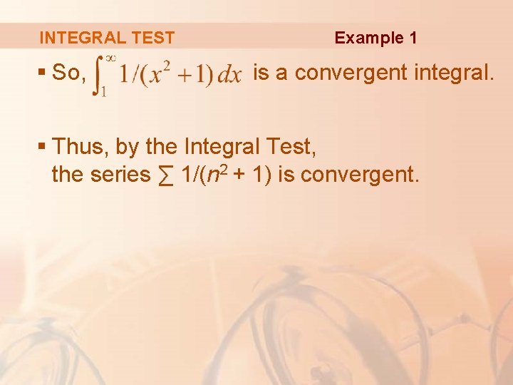 INTEGRAL TEST § So, Example 1 is a convergent integral. § Thus, by the