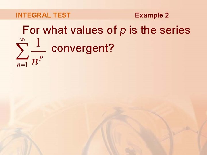 INTEGRAL TEST Example 2 For what values of p is the series convergent? 