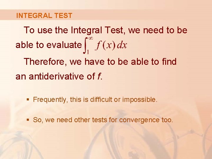 INTEGRAL TEST To use the Integral Test, we need to be able to evaluate