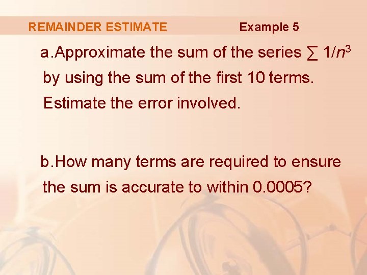 REMAINDER ESTIMATE Example 5 a. Approximate the sum of the series ∑ 1/n 3