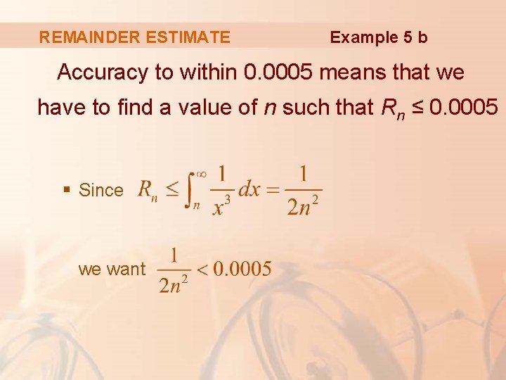 REMAINDER ESTIMATE Example 5 b Accuracy to within 0. 0005 means that we have