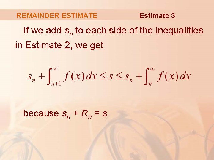 REMAINDER ESTIMATE Estimate 3 If we add sn to each side of the inequalities