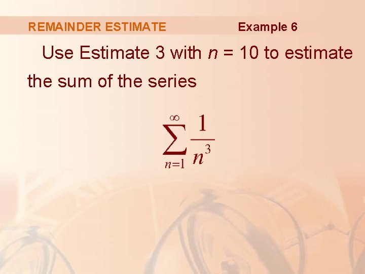 REMAINDER ESTIMATE Example 6 Use Estimate 3 with n = 10 to estimate the