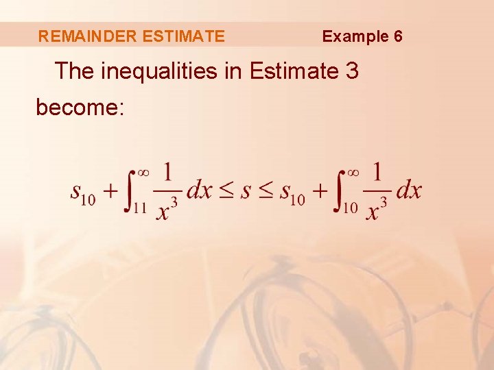 REMAINDER ESTIMATE Example 6 The inequalities in Estimate 3 become: 