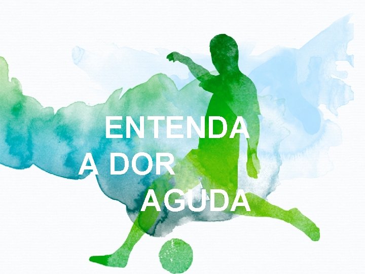 ENTENDA A DOR AGUDA ENTENDA A DOR AGUDA
