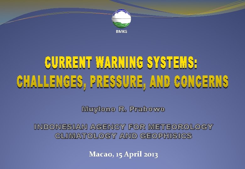 BMKG Muylono R. Prabowo INDONESIAN AGENCY FOR METEOROLOGY CLIMATOLOGY AND GEOPHISICS Macao, 15 April