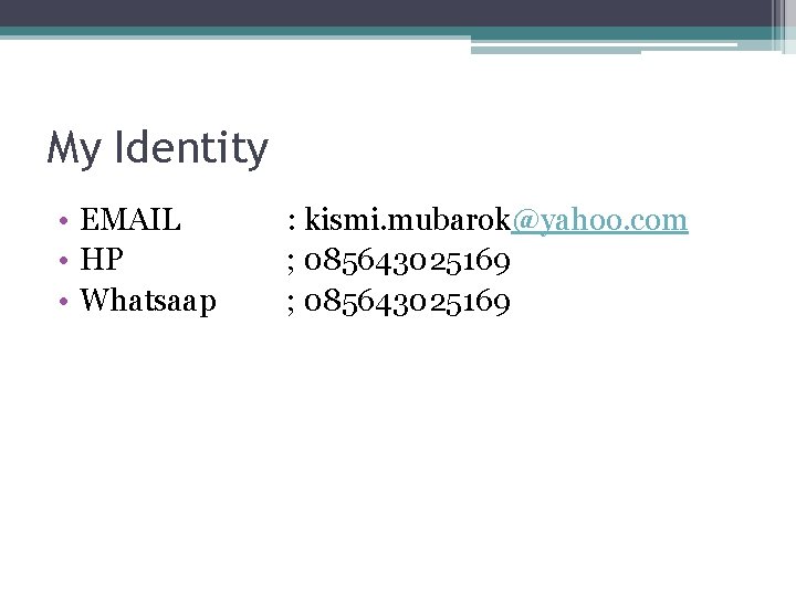 My Identity • EMAIL • HP • Whatsaap : kismi. mubarok@yahoo. com ; 085643025169