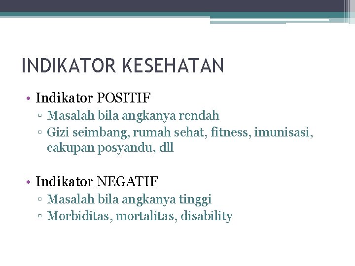 INDIKATOR KESEHATAN • Indikator POSITIF ▫ Masalah bila angkanya rendah ▫ Gizi seimbang, rumah