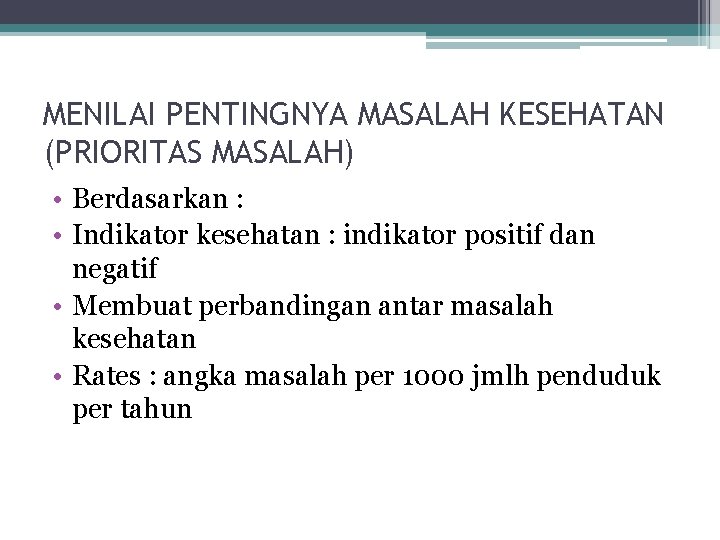 MENILAI PENTINGNYA MASALAH KESEHATAN (PRIORITAS MASALAH) • Berdasarkan : • Indikator kesehatan : indikator