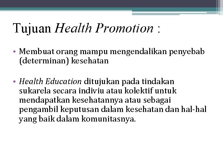 Tujuan Health Promotion : • Membuat orang mampu mengendalikan penyebab (determinan) kesehatan • Health