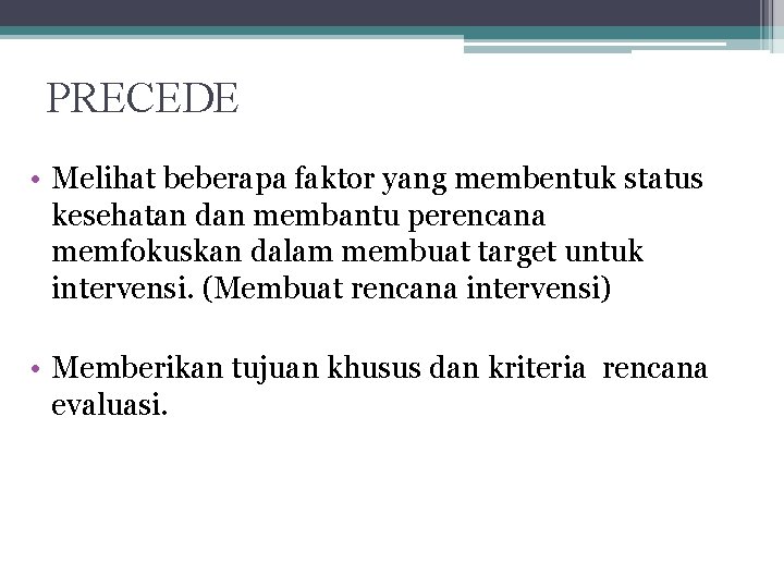 PRECEDE • Melihat beberapa faktor yang membentuk status kesehatan dan membantu perencana memfokuskan dalam