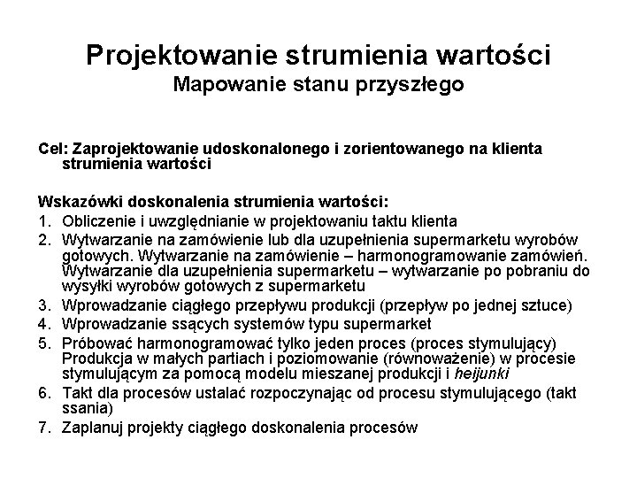 Projektowanie strumienia wartości Mapowanie stanu przyszłego Cel: Zaprojektowanie udoskonalonego i zorientowanego na klienta strumienia