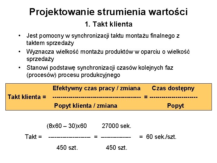 Projektowanie strumienia wartości 1. Takt klienta • Jest pomocny w synchronizacji taktu montażu finalnego