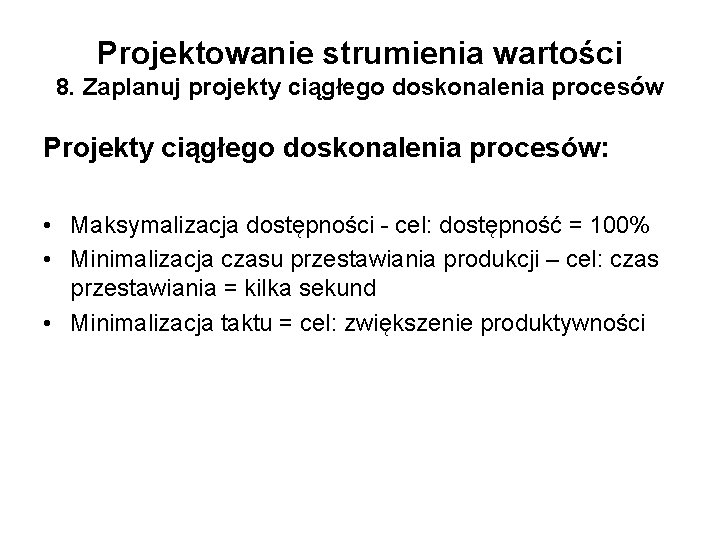 Projektowanie strumienia wartości 8. Zaplanuj projekty ciągłego doskonalenia procesów Projekty ciągłego doskonalenia procesów: •