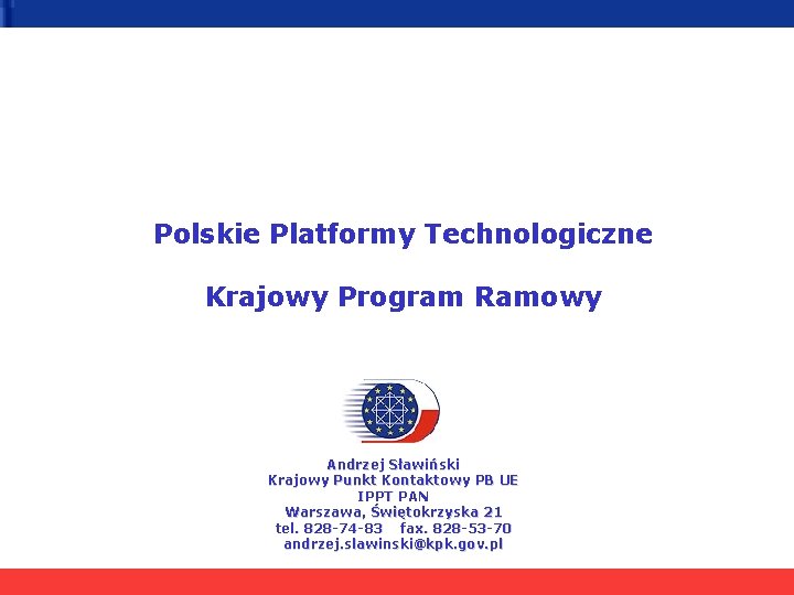 Polskie Platformy Technologiczne Krajowy Program Ramowy Andrzej Sławiński Krajowy Punkt Kontaktowy PB UE IPPT