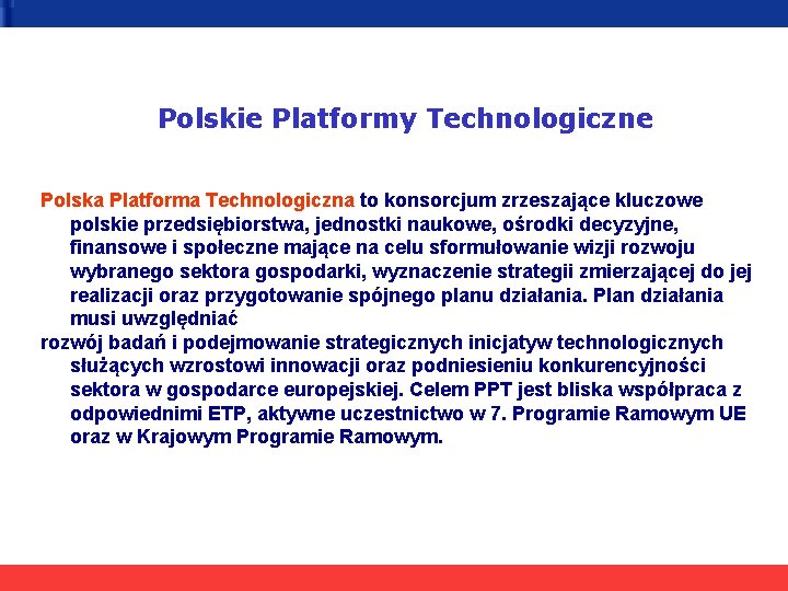 Polskie Platformy Technologiczne Polska Platforma Technologiczna to konsorcjum zrzeszające kluczowe polskie przedsiębiorstwa, jednostki naukowe,