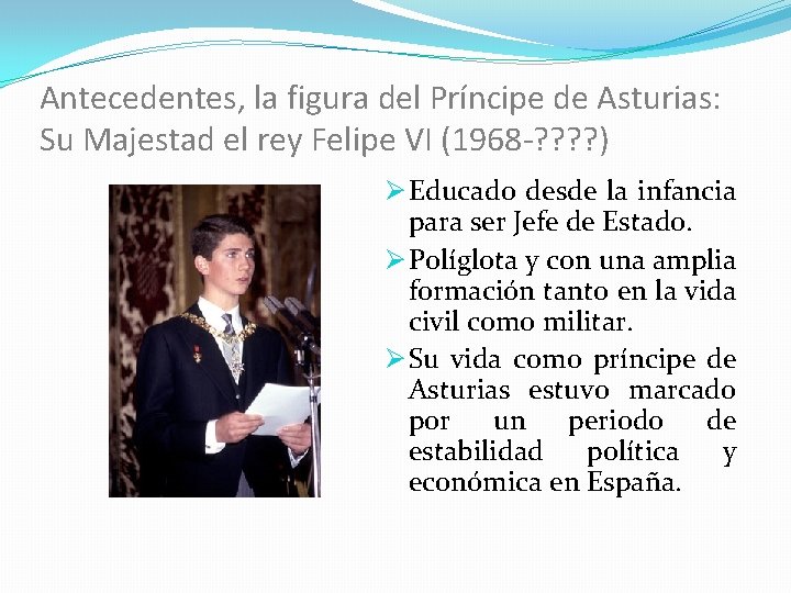 Antecedentes, la figura del Príncipe de Asturias: Su Majestad el rey Felipe VI (1968