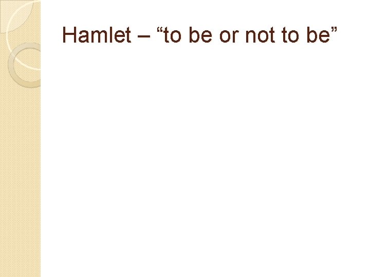 Hamlet – “to be or not to be” Hamlet – “to be or not to be”