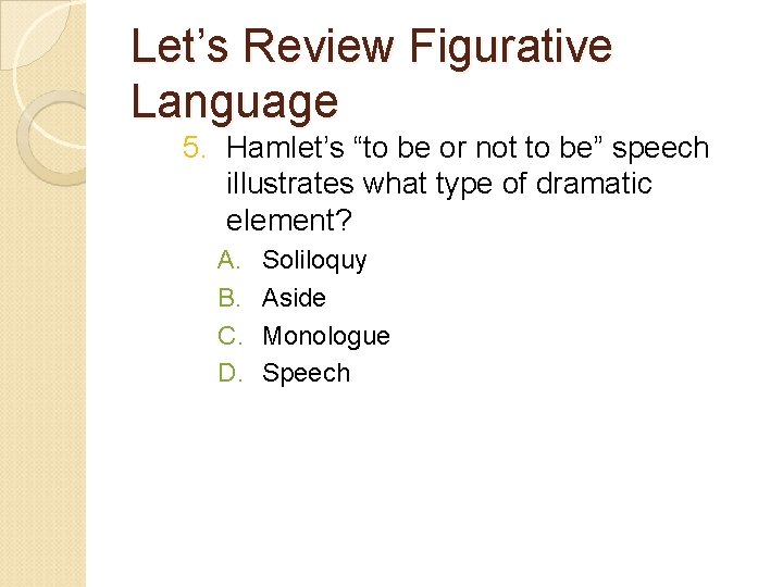 Let’s Review Figurative Language 5. Hamlet’s “to be or not to be” speech illustrates Let’s Review Figurative Language 5. Hamlet’s “to be or not to be” speech illustrates