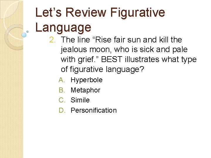 Let’s Review Figurative Language 2. The line “Rise fair sun and kill the jealous Let’s Review Figurative Language 2. The line “Rise fair sun and kill the jealous