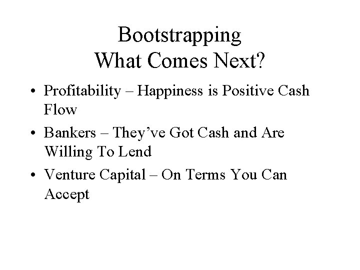 Bootstrapping What Comes Next? • Profitability – Happiness is Positive Cash Flow • Bankers