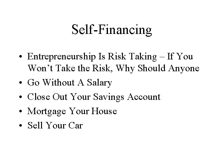 Self-Financing • Entrepreneurship Is Risk Taking – If You Won’t Take the Risk, Why